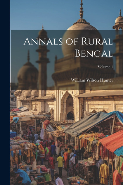 Annals of Rural Bengal; Volume 1 Annals of Rural Bengal; Volume 1