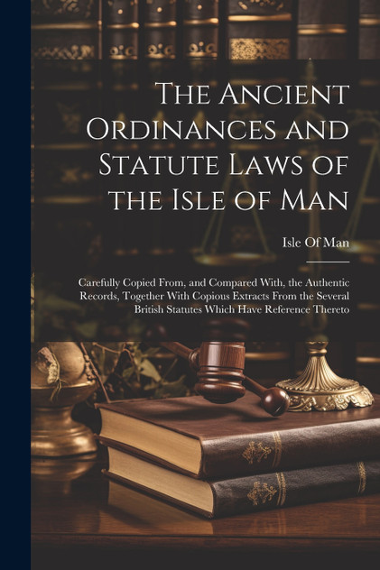 The Ancient Ordinances and Statute Laws of the Isle of Man