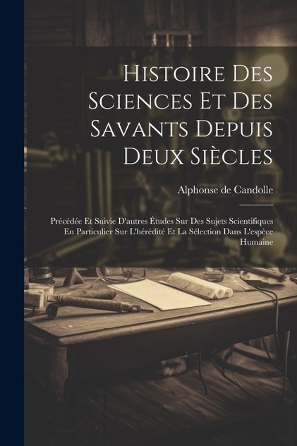 Histoire Des Sciences Et Des Savants Depuis Deux Siècles Histoire Des Sciences Et Des Savants Depuis Deux Siècles