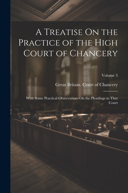 A Treatise On the Practice of the High Court of Chancery A Treatise On the Practice of the High Court of Chancery