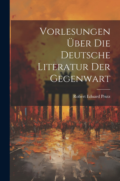 Vorlesungen Über Die Deutsche Literatur Der Gegenwart Vorlesungen Über Die Deutsche Literatur Der Gegenwart