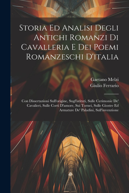 Storia Ed Analisi Degli Antichi Romanzi Di Cavalleria E Dei Poemi Romanzeschi D'italia Storia Ed Analisi Degli Antichi Romanzi Di Cavalleria E Dei Poemi Romanzeschi D'italia