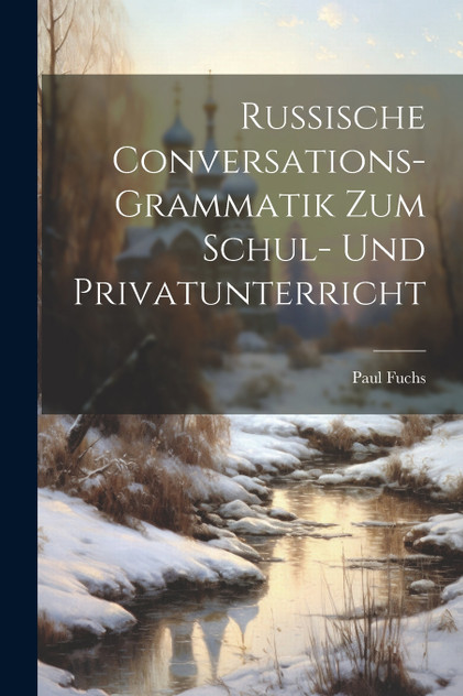 Russische Conversations-Grammatik Zum Schul- Und Privatunterricht Russische Conversations-Grammatik Zum Schul- Und Privatunterricht
