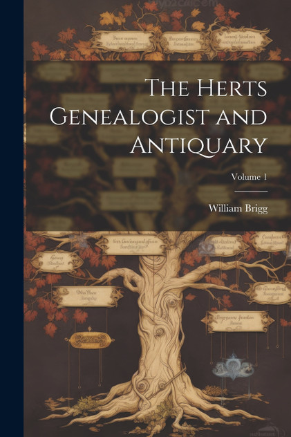 The Herts Genealogist and Antiquary; Volume 1 The Herts Genealogist and Antiquary; Volume 1