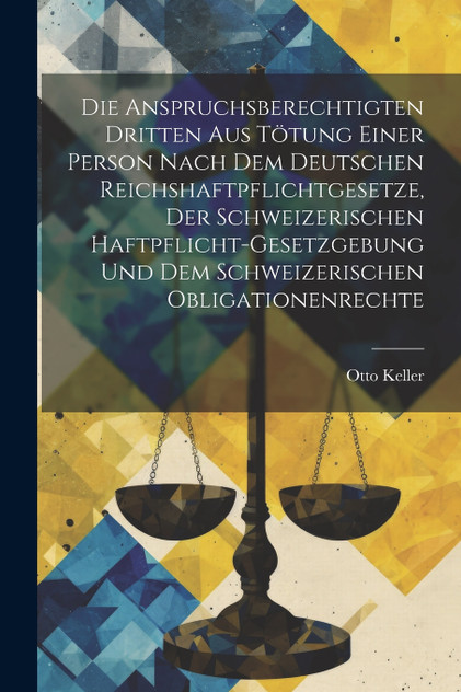 Die Anspruchsberechtigten Dritten Aus Tötung Einer Person Nach Dem Deutschen Reichshaftpflichtgesetze, Der Schweizerischen Haftpflicht-Gesetzgebung Und Dem Schweizerischen Obligationenrechte Die Anspruchsberechtigten Dritten Aus Tötung Einer Person Nach Dem Deutschen Reichshaftpflichtgesetze, Der Schweizerischen Haftpflicht-Gesetzgebung Und Dem Schweizerischen Obligationenrechte