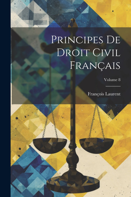 Principes De Droit Civil Français; Volume 8 Principes De Droit Civil Français; Volume 8