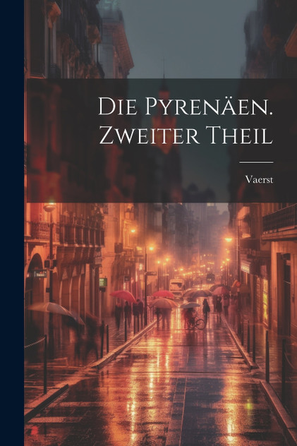 Die Pyrenäen. Zweiter Theil Die Pyrenäen. Zweiter Theil