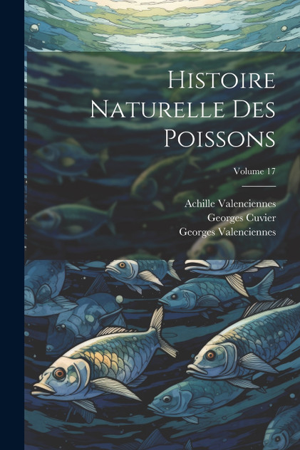 Histoire Naturelle Des Poissons; Volume 17 Histoire Naturelle Des Poissons; Volume 17