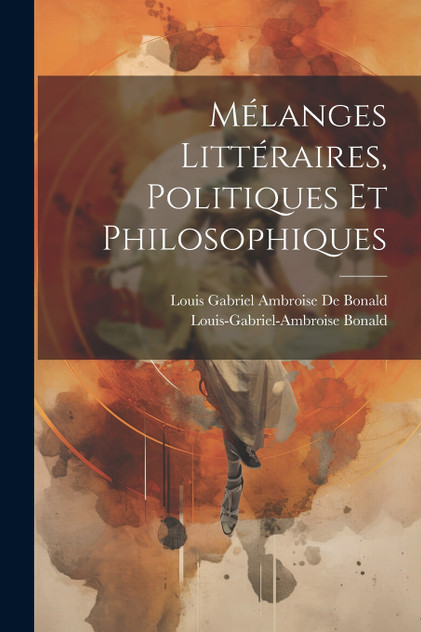 Mélanges Littéraires, Politiques Et Philosophiques Mélanges Littéraires, Politiques Et Philosophiques