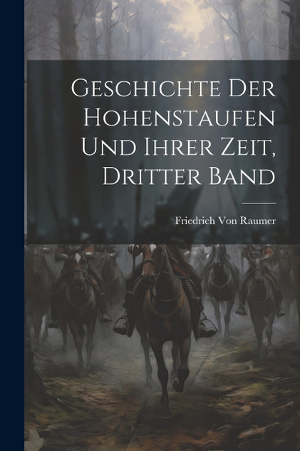 Geschichte Der Hohenstaufen Und Ihrer Zeit, Dritter Band Geschichte Der Hohenstaufen Und Ihrer Zeit, Dritter Band