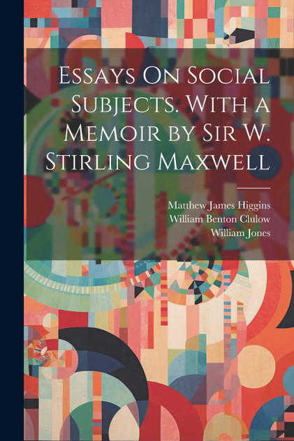 Essays On Social Subjects. With a Memoir by Sir W. Stirling Maxwell Essays On Social Subjects. With a Memoir by Sir W. Stirling Maxwell