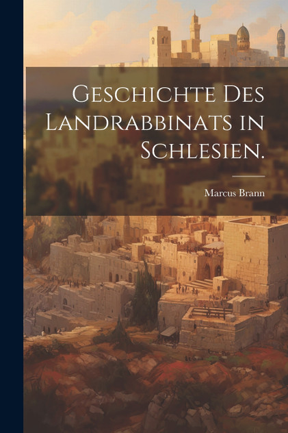 Geschichte des Landrabbinats in Schlesien.