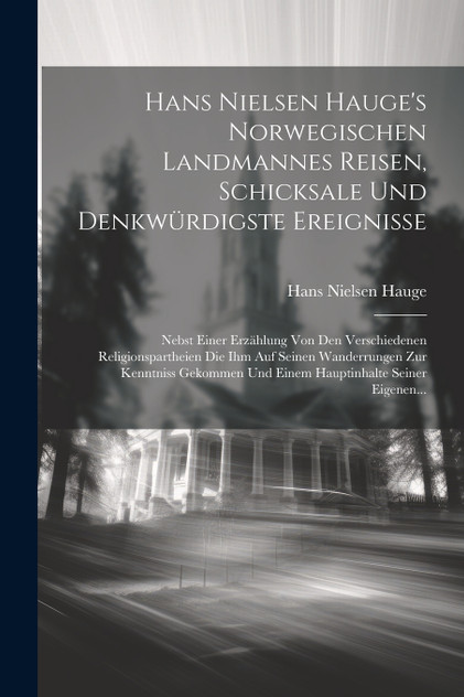Hans Nielsen Hauge's Norwegischen Landmannes Reisen, Schicksale Und Denkwürdigste Ereignisse Hans Nielsen Hauge's Norwegischen Landmannes Reisen, Schicksale Und Denkwürdigste Ereignisse