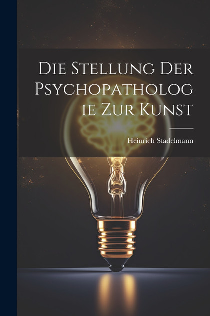 Die Stellung der Psychopathologie zur Kunst Die Stellung der Psychopathologie zur Kunst