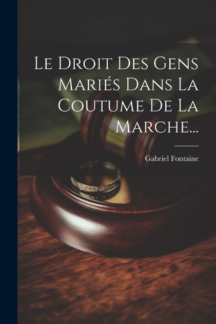 Le Droit Des Gens Mariés Dans La Coutume De La Marche... Le Droit Des Gens Mariés Dans La Coutume De La Marche...