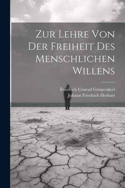 Zur Lehre von der Freiheit des Menschlichen Willens Zur Lehre von der Freiheit des Menschlichen Willens