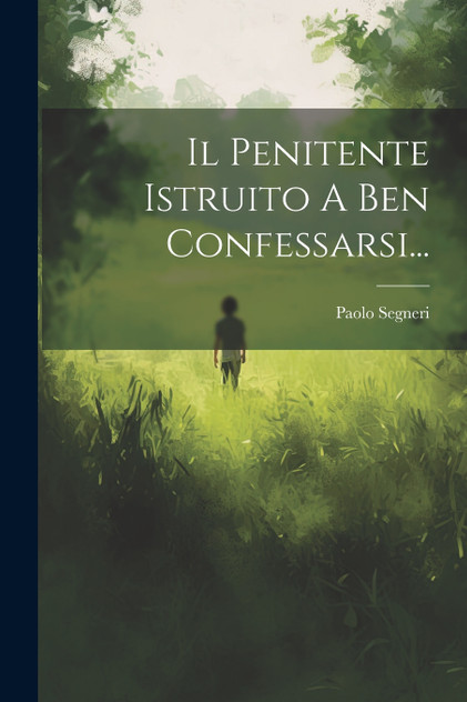 Il Penitente Istruito A Ben Confessarsi... Il Penitente Istruito A Ben Confessarsi...