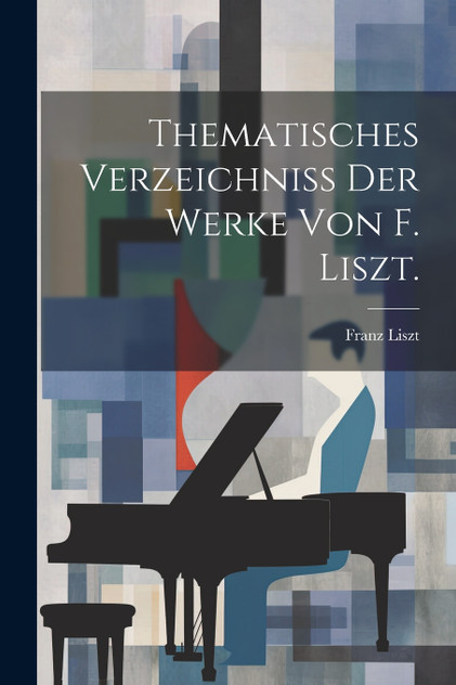 Thematisches Verzeichniss der Werke von F. Liszt. Thematisches Verzeichniss der Werke von F. Liszt.