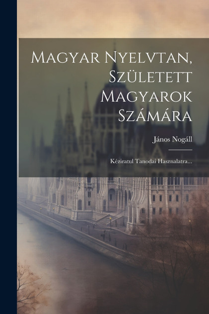 Magyar Nyelvtan, Született Magyarok Számára Magyar Nyelvtan, Született Magyarok Számára