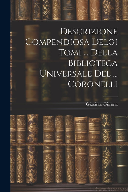 Descrizione Compendiosa Delgi Tomi ... Della Biblioteca Universale Del ... Coronelli Descrizione Compendiosa Delgi Tomi ... Della Biblioteca Universale Del ... Coronelli