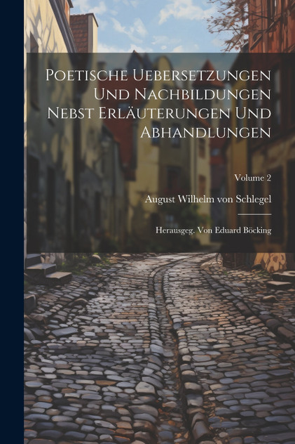 Poetische Uebersetzungen Und Nachbildungen Nebst Erläuterungen Und Abhandlungen