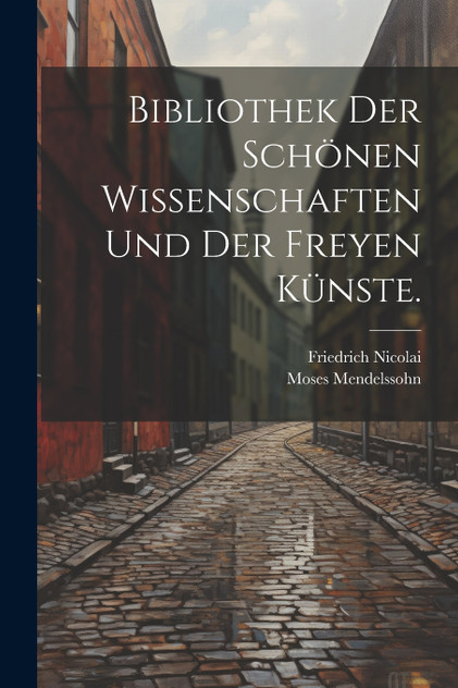Bibliothek der schönen Wissenschaften und der freyen Künste. Bibliothek der schönen Wissenschaften und der freyen Künste.