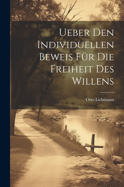 Ueber den Individuellen Beweis für die Freiheit des Willens Ueber den Individuellen Beweis für die Freiheit des Willens