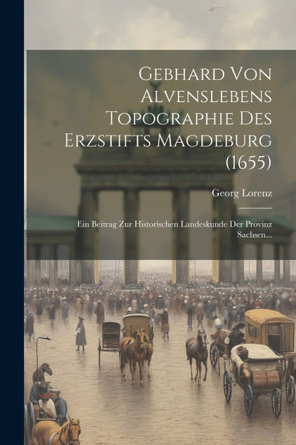 Gebhard Von Alvenslebens Topographie Des Erzstifts Magdeburg (1655)