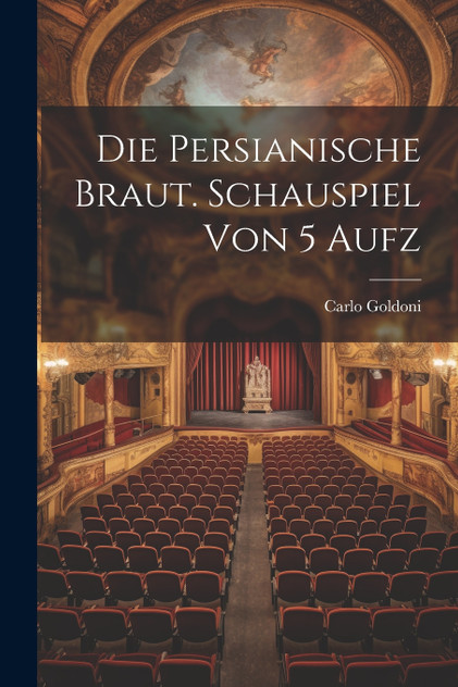 Die Persianische Braut. Schauspiel Von 5 Aufz