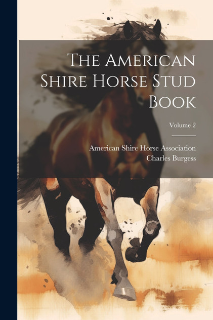 The American Shire Horse Stud Book; Volume 2 The American Shire Horse Stud Book; Volume 2
