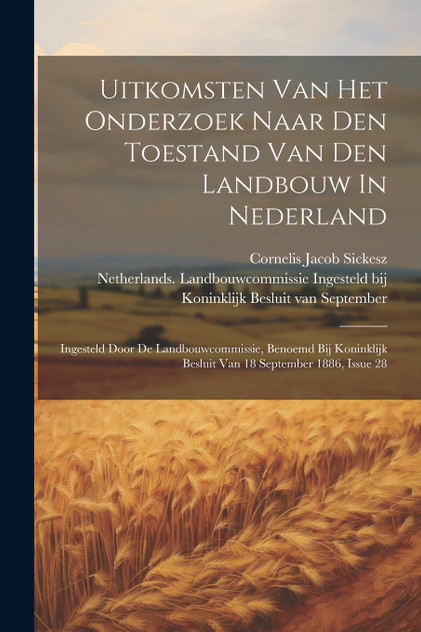 Uitkomsten Van Het Onderzoek Naar Den Toestand Van Den Landbouw In Nederland Uitkomsten Van Het Onderzoek Naar Den Toestand Van Den Landbouw In Nederland