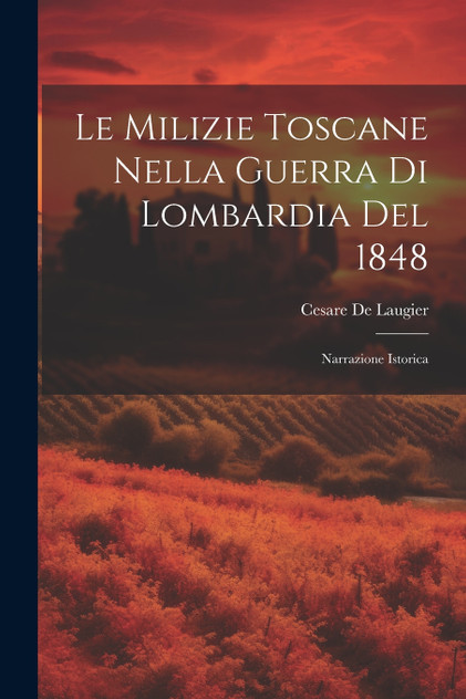 Le Milizie Toscane Nella Guerra Di Lombardia Del 1848 Le Milizie Toscane Nella Guerra Di Lombardia Del 1848