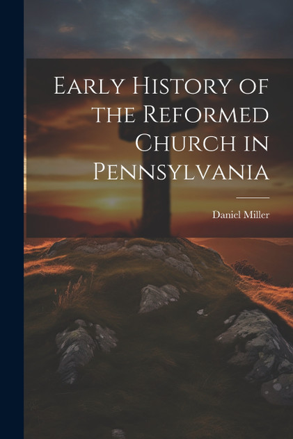 Early History of the Reformed Church in Pennsylvania Early History of the Reformed Church in Pennsylvania