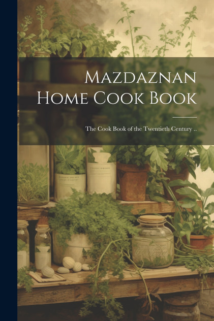 Mazdaznan Home Cook Book; the Cook Book of the Twentieth Century .. Mazdaznan Home Cook Book; the Cook Book of the Twentieth Century ..