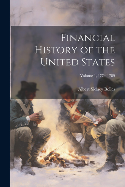 Financial History of the United States; Volume 1, 1774-1789 Financial History of the United States; Volume 1, 1774-1789