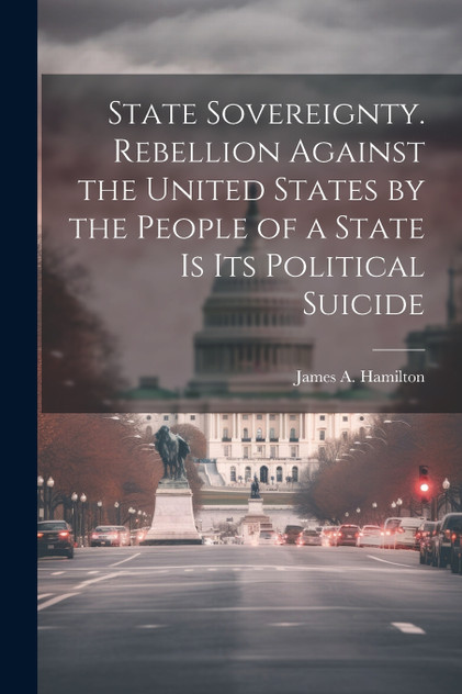 State Sovereignty. Rebellion Against the United States by the People of a State is Its Political Suicide