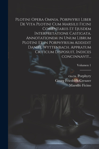 Plotini opera omnia. Porphyrii liber de vita Plotini cum Marsilii Ficini comentariis et ejusdem interpretatione castigata. Annotationem in unum librum Plotini et in Porphyrium addidit Daniel Wyttenbach. Appratum criticum disposuit, indices concinnav