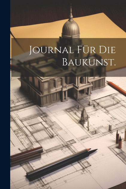 Journal für die Baukunst. Journal für die Baukunst.
