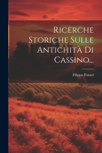 Ricerche Storiche Sulle Antichità Di Cassino... Ricerche Storiche Sulle Antichità Di Cassino...