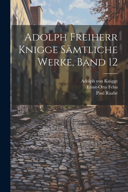 Adolph Freiherr Knigge Sämtliche Werke, Band 12 Adolph Freiherr Knigge Sämtliche Werke, Band 12