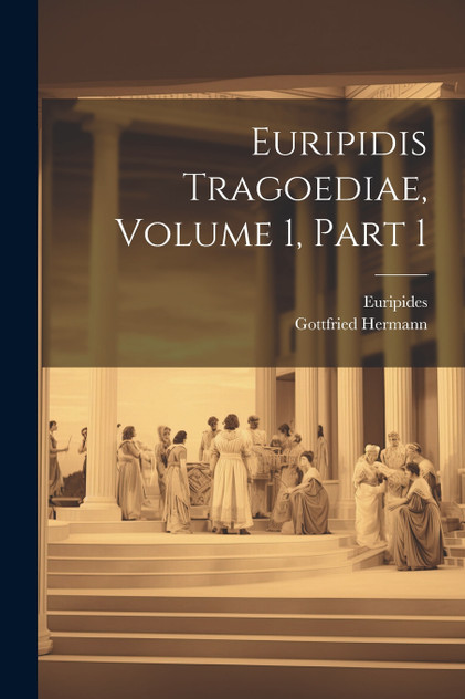 Euripidis Tragoediae, Volume 1, Part 1 Euripidis Tragoediae, Volume 1, Part 1