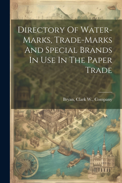 Directory Of Water-marks, Trade-marks And Special Brands In Use In The Paper Trade Directory Of Water-marks, Trade-marks And Special Brands In Use In The Paper Trade
