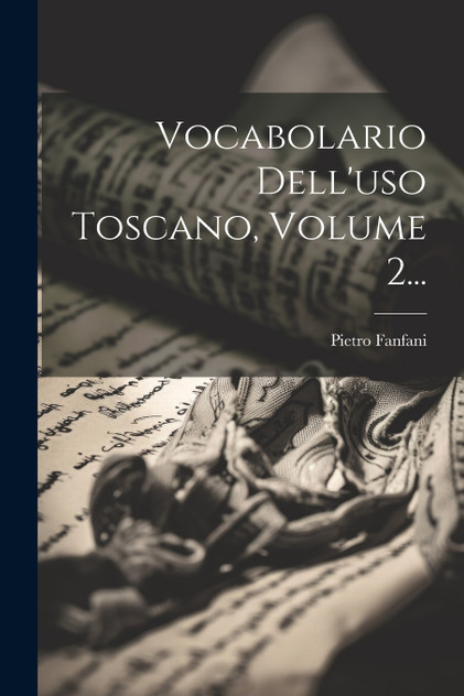 Vocabolario Dell'uso Toscano, Volume 2... Vocabolario Dell'uso Toscano, Volume 2...