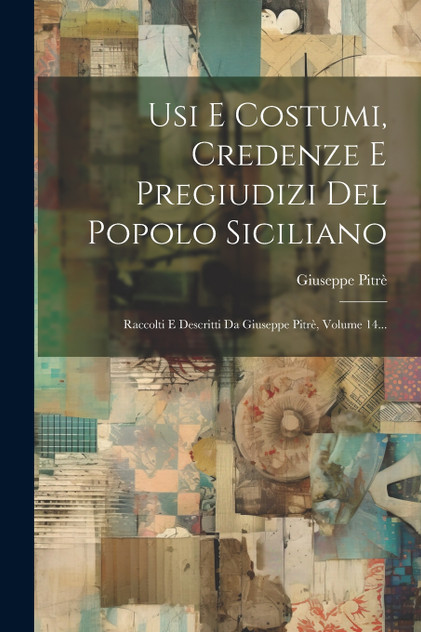 Usi E Costumi, Credenze E Pregiudizi Del Popolo Siciliano Usi E Costumi, Credenze E Pregiudizi Del Popolo Siciliano
