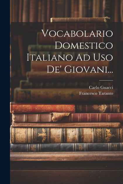 Vocabolario Domestico Italiano Ad Uso De' Giovani...