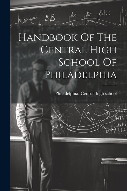 Handbook Of The Central High School Of Philadelphia Handbook Of The Central High School Of Philadelphia
