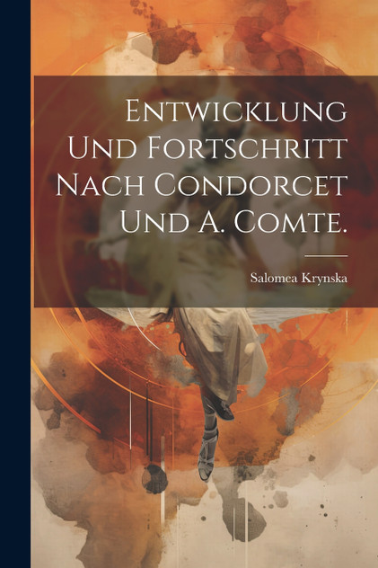 Entwicklung und Fortschritt nach Condorcet und A. Comte.