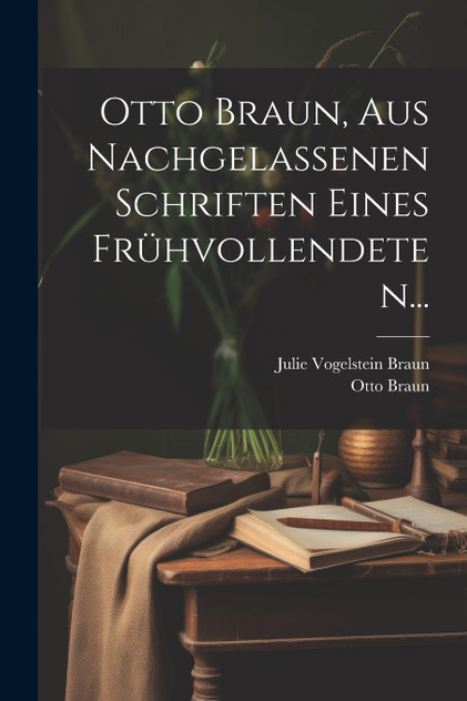 Otto Braun, aus Nachgelassenen Schriften eines Frühvollendeten...
