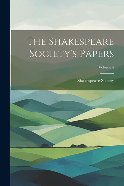 The Shakespeare Society's Papers; Volume 4