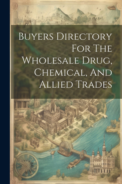 Buyers Directory For The Wholesale Drug, Chemical, And Allied Trades Buyers Directory For The Wholesale Drug, Chemical, And Allied Trades